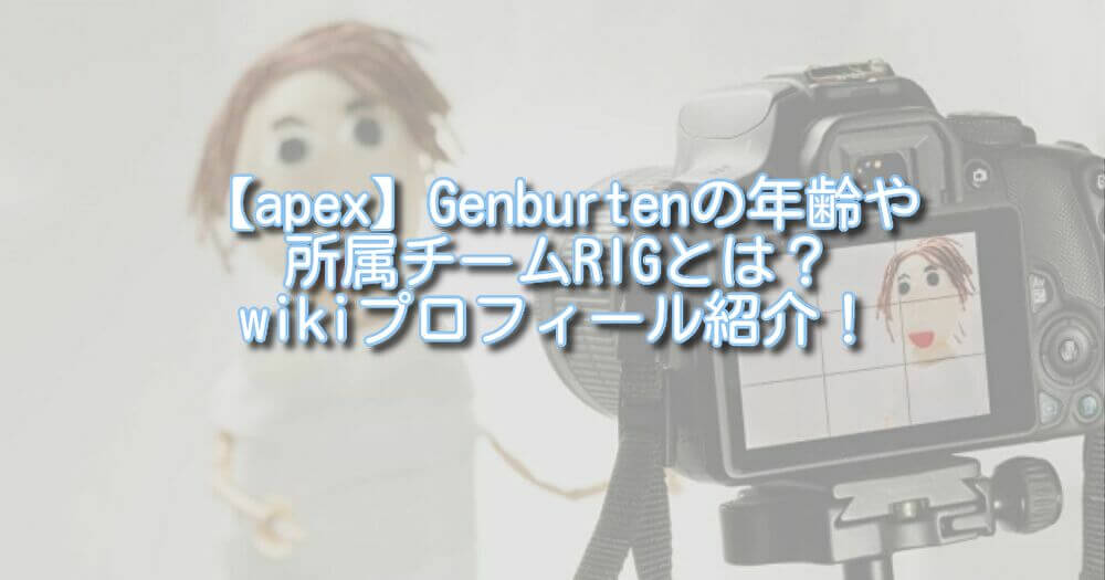 【apex】Genburtenの年齢や所属チームRIGとは？wikiプロフィール紹介！